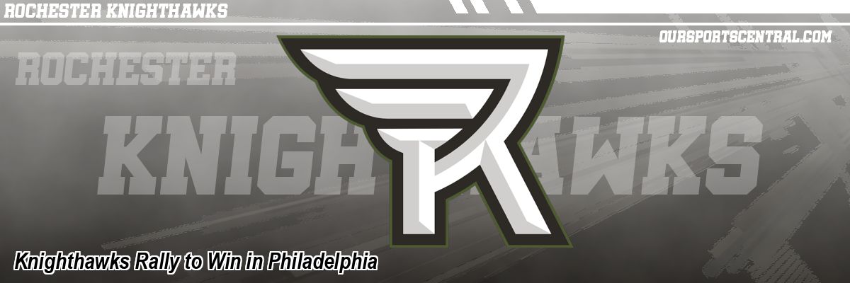 Knighthawks Rally to Win in Philadelphia