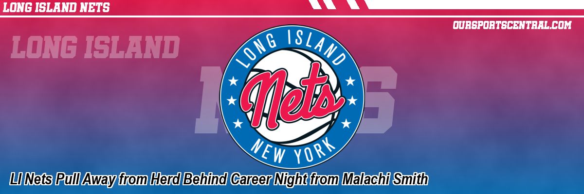 LI Nets Pull Away from Herd Behind Career Night from Malachi Smith