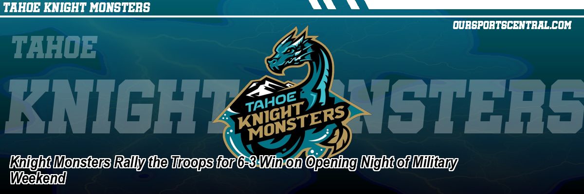 Knight Monsters Rally the Troops for 6-3 Win on Opening Night of Military Weekend