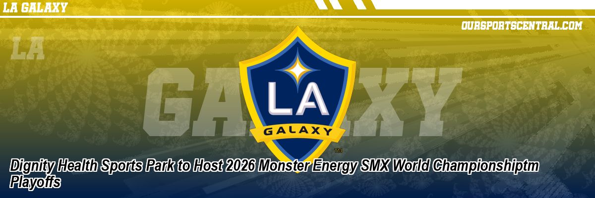 Dignity Health Sports Park to Host 2026 Monster Energy SMX World Championshiptm Playoffs