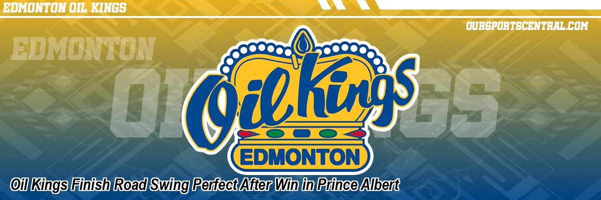 Oil Kings Finish Road Swing Perfect After Win in Prince Albert