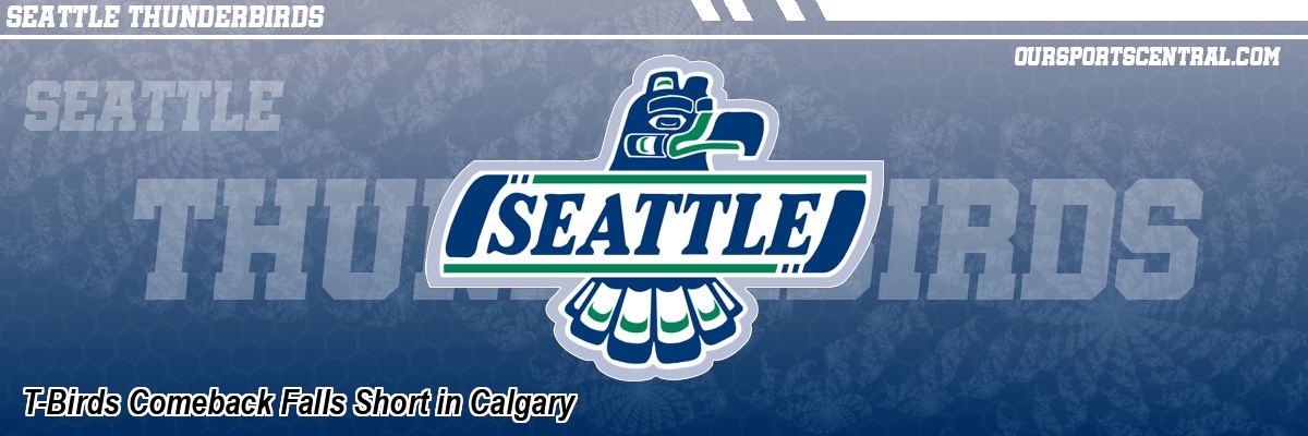 T-Birds Comeback Falls Short in Calgary
