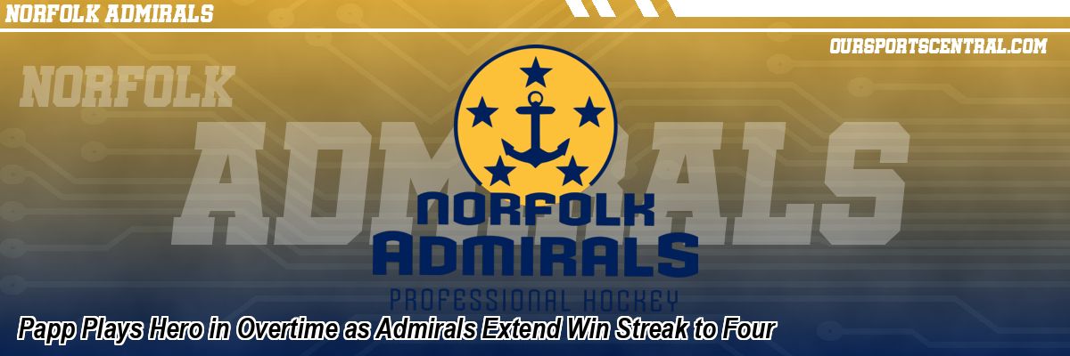 Papp Plays Hero in Overtime as Admirals Extend Win Streak to Four