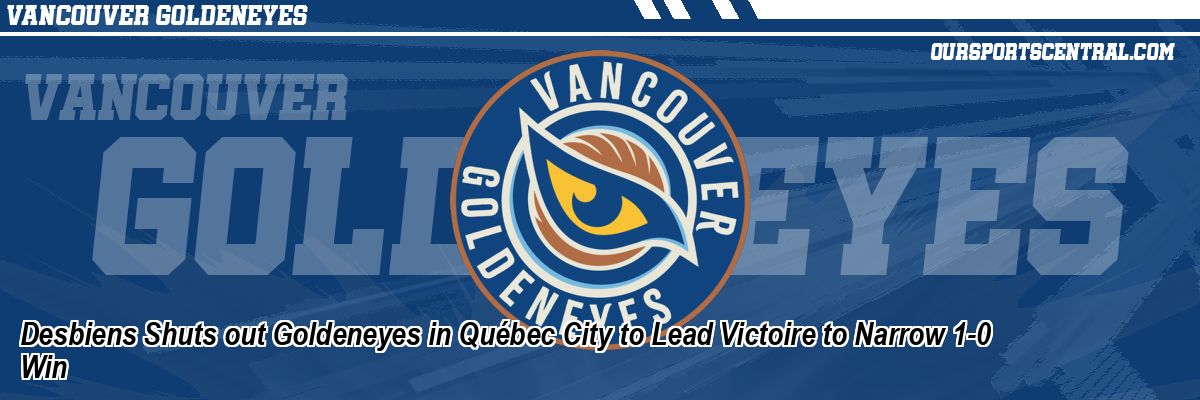 Desbiens Shuts out Goldeneyes in Québec City to Lead Victoire to Narrow 1-0 Win