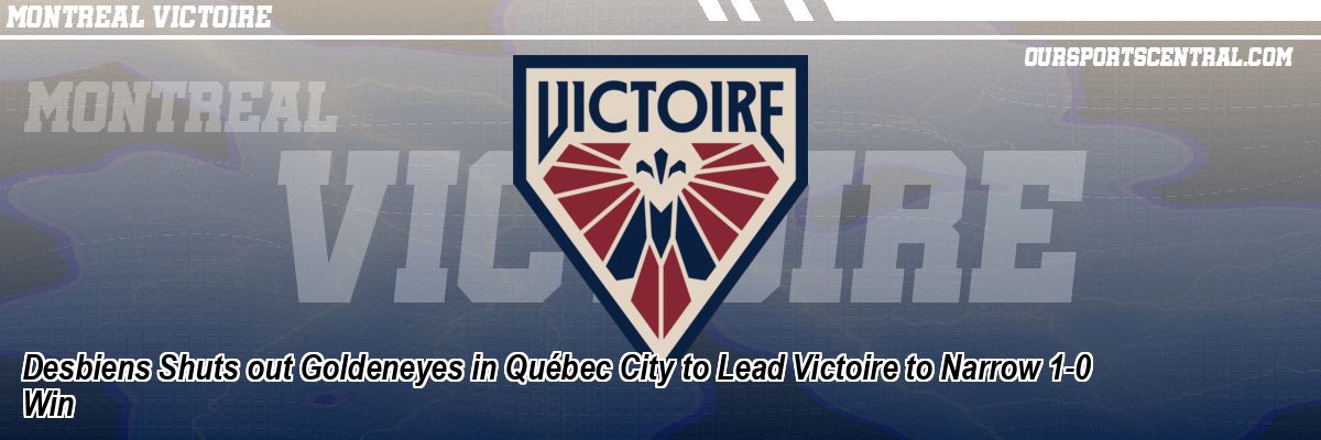 Desbiens Shuts out Goldeneyes in Québec City to Lead Victoire to Narrow 1-0 Win