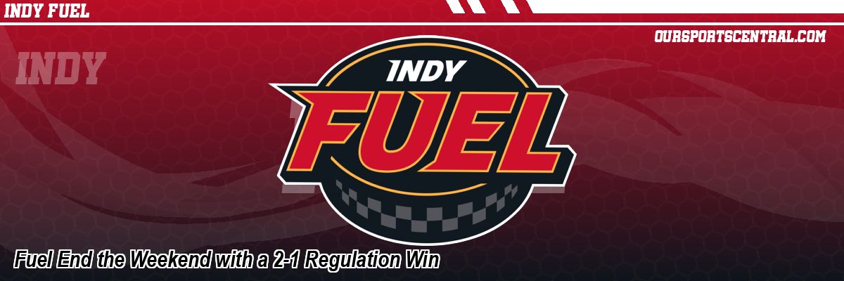Fuel End the Weekend with a 2-1 Regulation Win