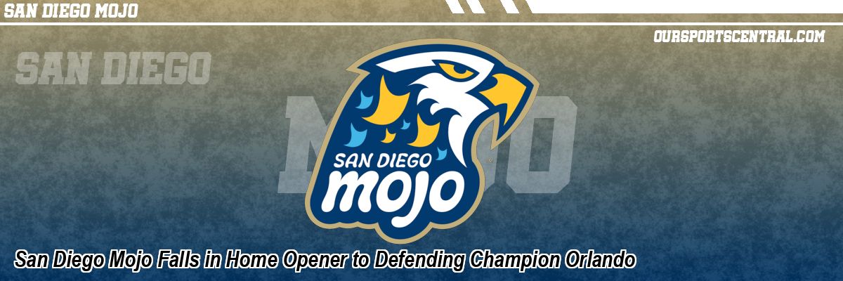 San Diego Mojo Falls in Home Opener to Defending Champion Orlando