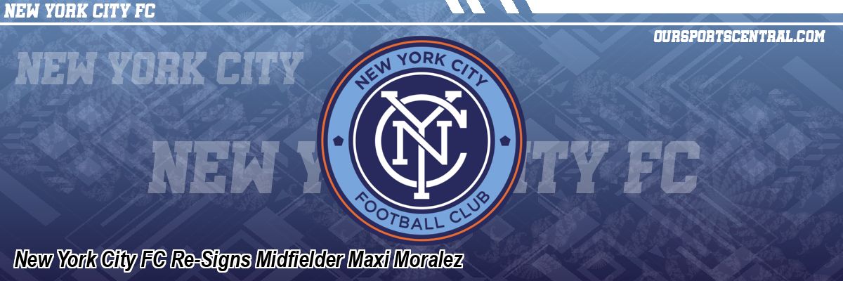 New York City FC Re-Signs Midfielder Maxi Moralez