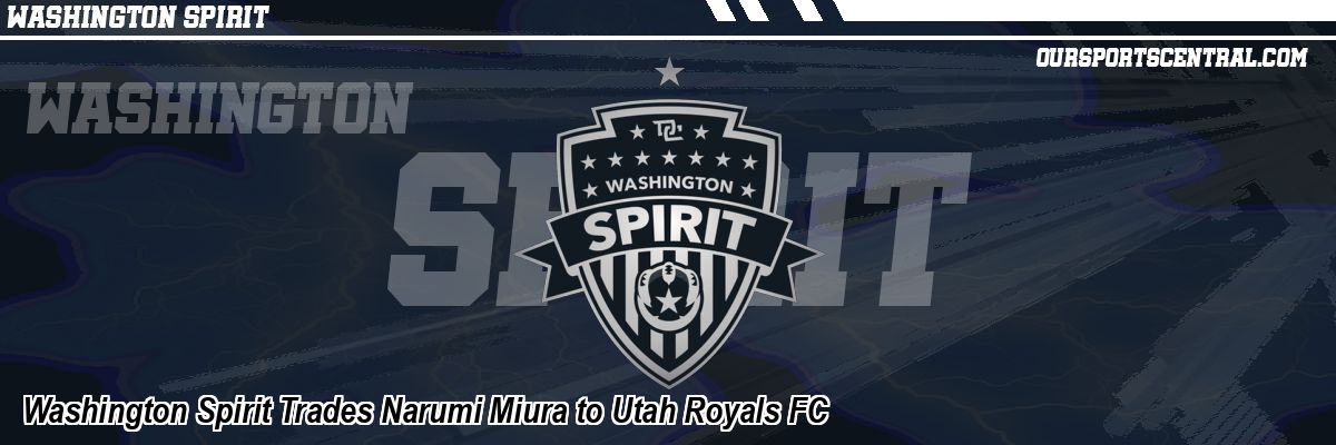 Washington Spirit Trades Narumi Miura to Utah Royals FC