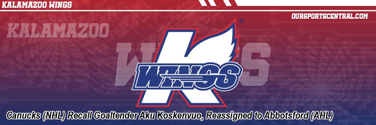 Canucks (NHL) Recall Goaltender Aku Koskenvuo, Reassigned to Abbotsford (AHL)