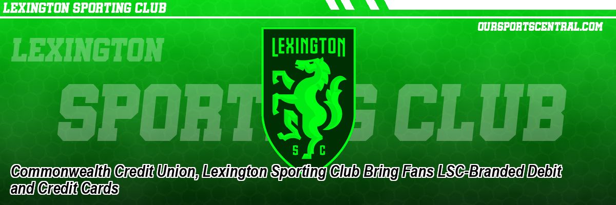 Commonwealth Credit Union, Lexington Sporting Club Bring Fans LSC-Branded Debit and Credit Cards