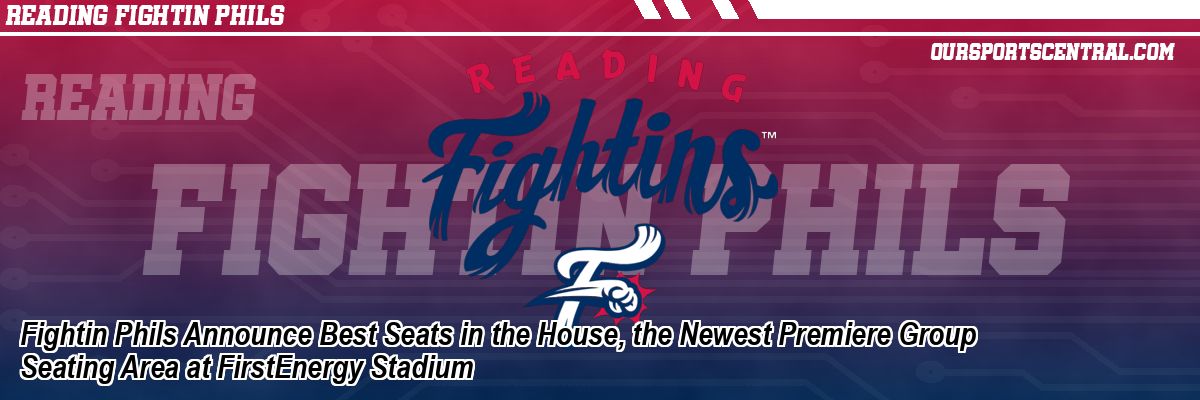 Fightin Phils Announce Best Seats in the House, the Newest Premiere Group Seating Area at FirstEnergy Stadium