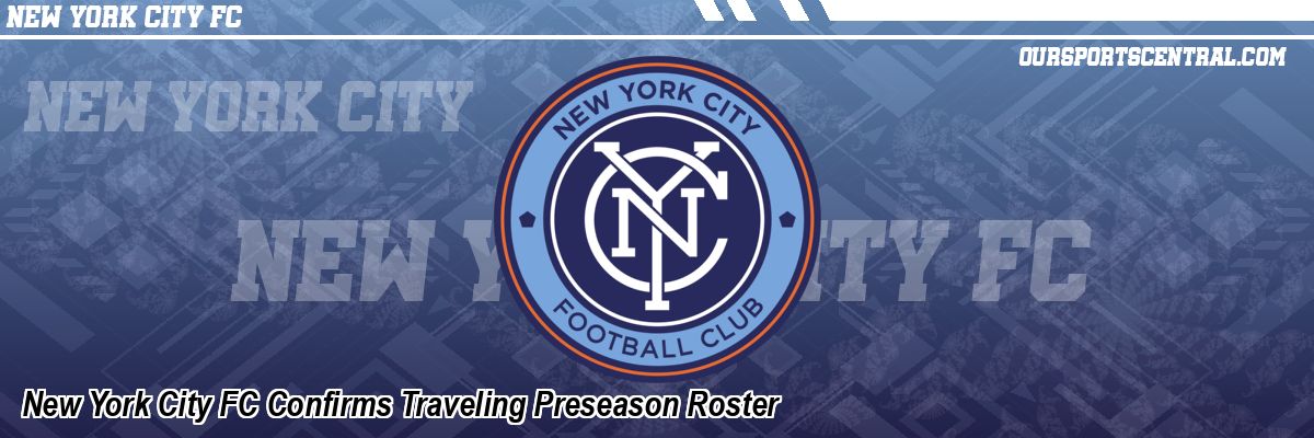 New York City FC Confirms Traveling Preseason Roster