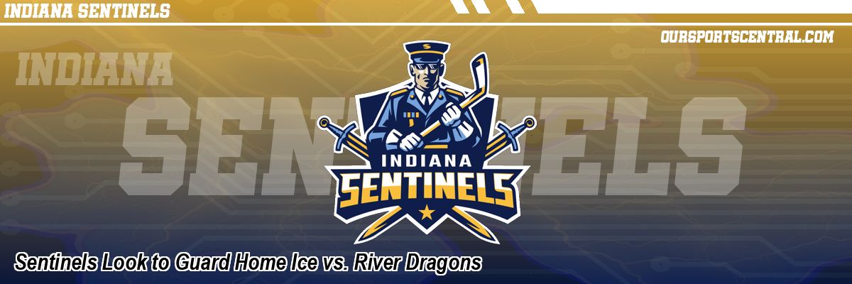 Sentinels Look to Guard Home Ice vs. River Dragons
