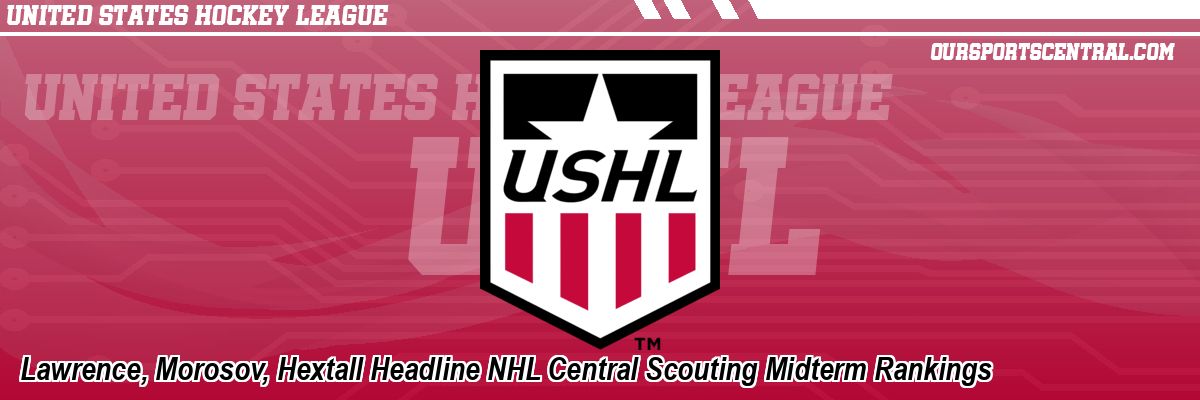 Lawrence, Morosov, Hextall Headline NHL Central Scouting Midterm Rankings