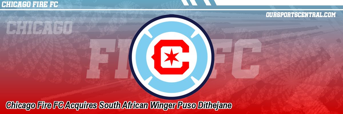 Chicago Fire FC Acquires South African Winger Puso Dithejane