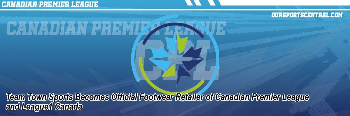 Team Town Sports Becomes Official Footwear Retailer of Canadian Premier League and League1 Canada