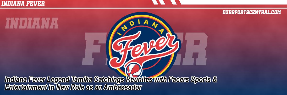 Indiana Fever Legend Tamika Catchings Reunites with Pacers Sports & Entertainment in New Role as an Ambassador