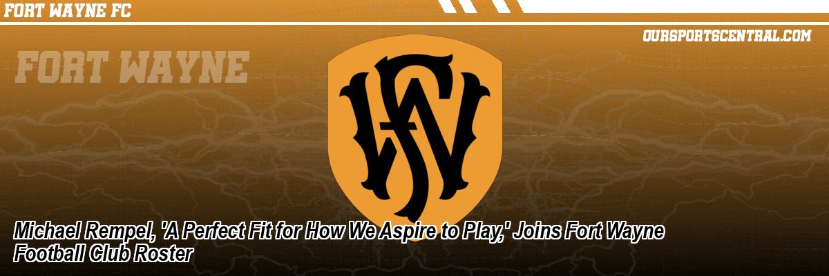 Michael Rempel, 'A Perfect Fit for How We Aspire to Play,' Joins Fort Wayne Football Club Roster