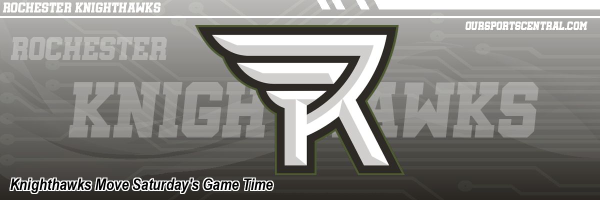 Knighthawks Move Saturday's Game Time