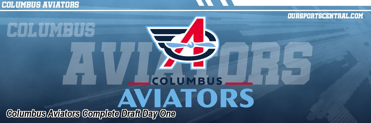 Columbus Aviators Complete Draft Day One