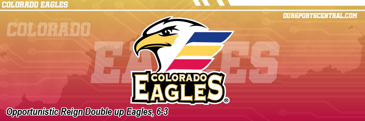 Opportunistic Reign Double up Eagles, 6-3