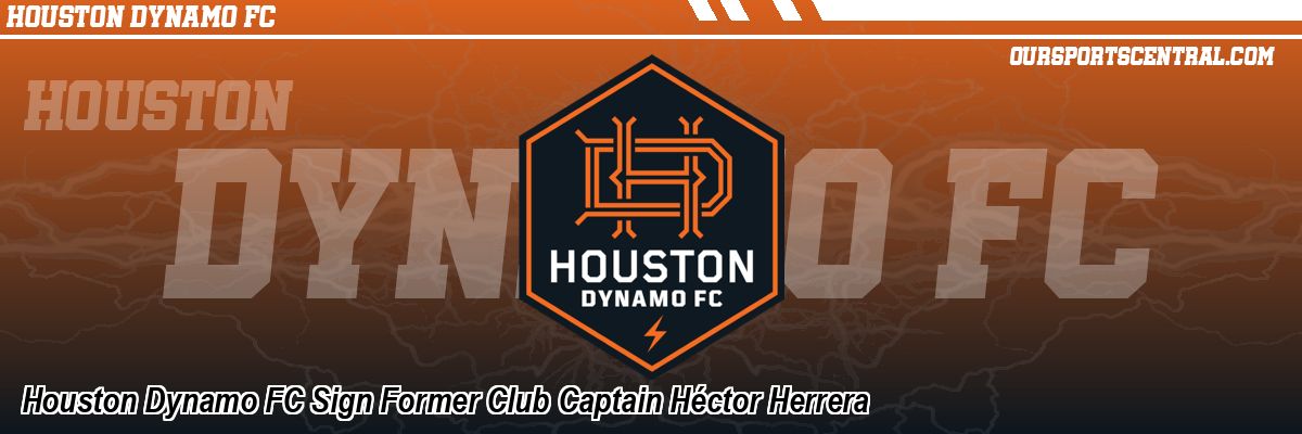 Houston Dynamo FC Sign Former Club Captain Héctor Herrera