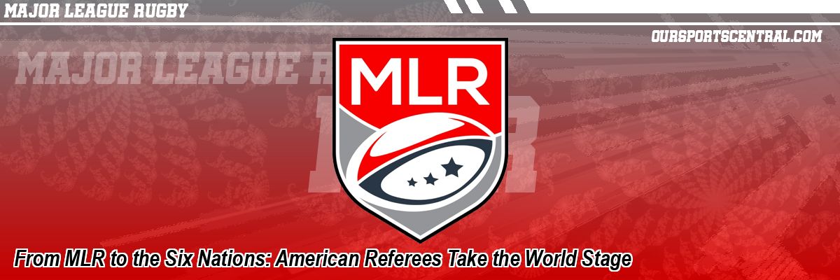 From MLR to the Six Nations: American Referees Take the World Stage