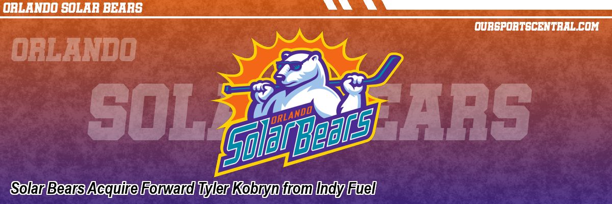 Solar Bears Acquire Forward Tyler Kobryn from Indy Fuel