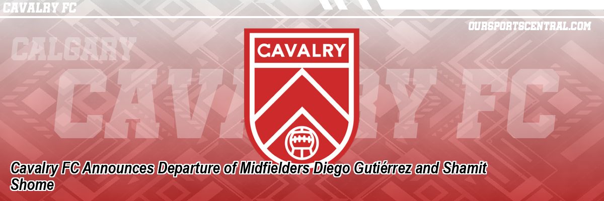 Cavalry FC Announces Departure of Midfielders Diego Gutiérrez and Shamit Shome