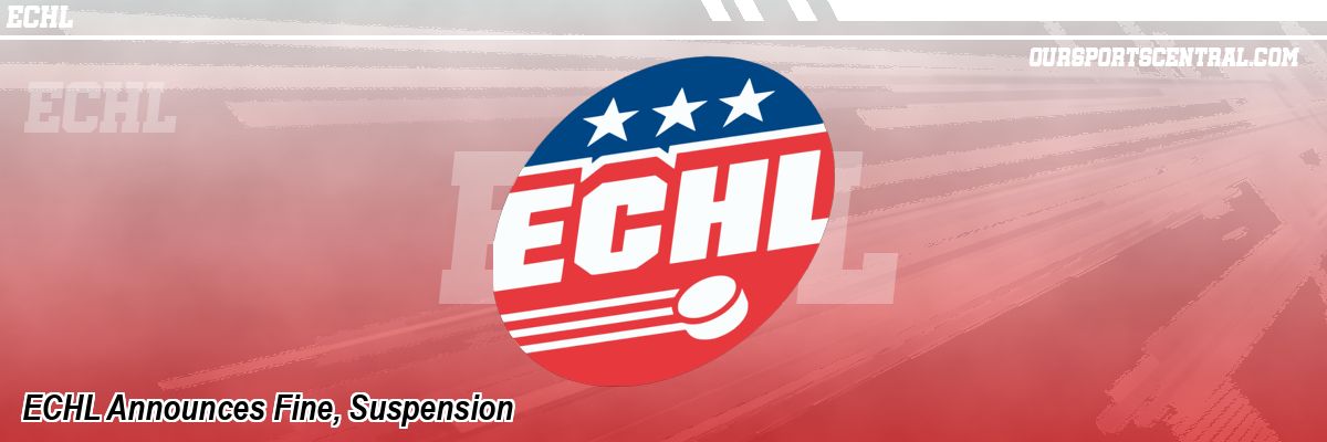 ECHL Announces Fine, Suspension