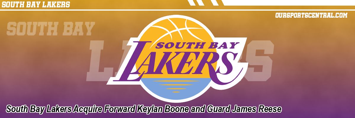 South Bay Lakers Acquire Forward Keylan Boone and Guard James Reese
