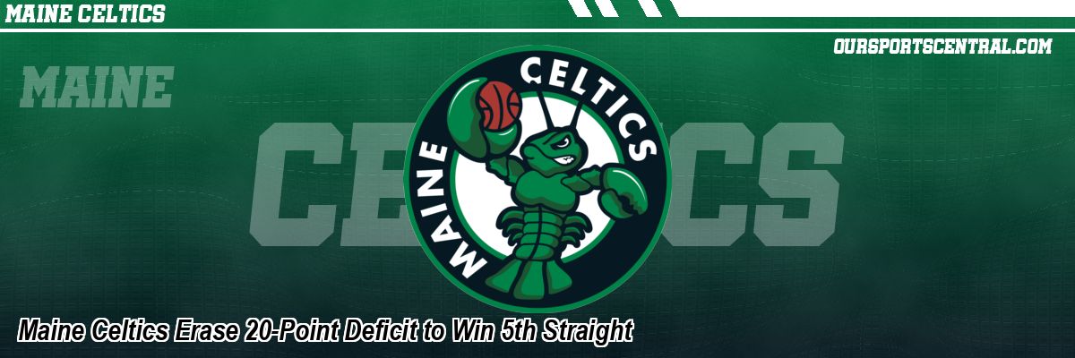 Maine Celtics Erase 20-Point Deficit to Win 5th Straight