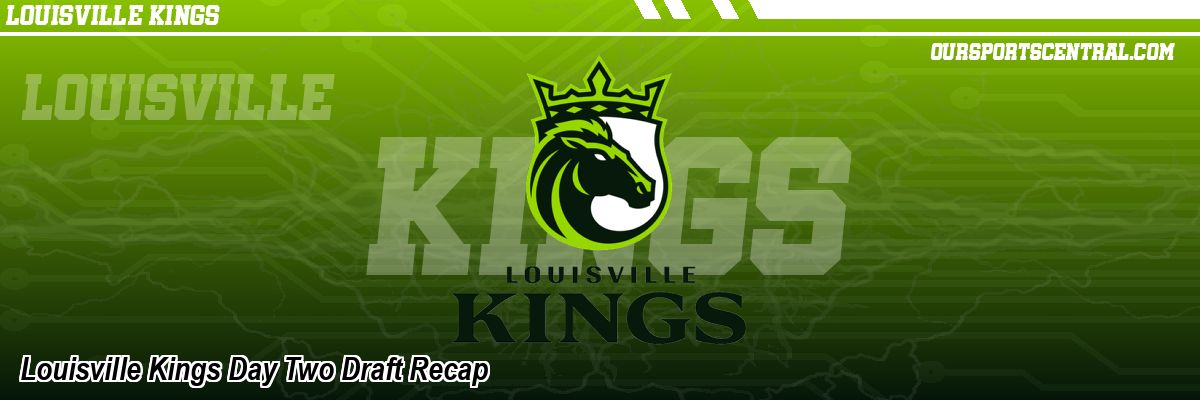 Louisville Kings Day Two Draft Recap