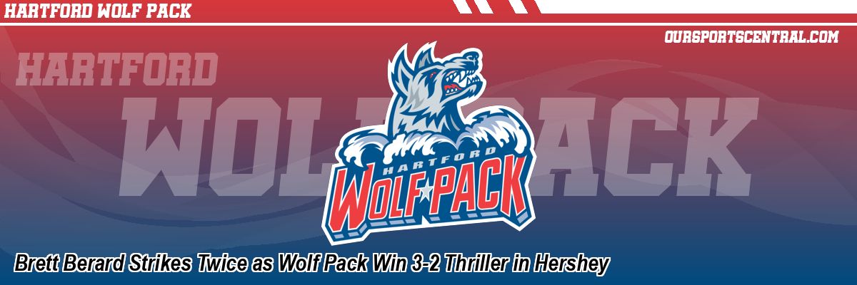 Brett Berard Strikes Twice as Wolf Pack Win 3-2 Thriller in Hershey