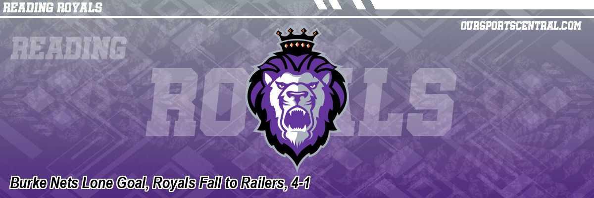 Burke Nets Lone Goal, Royals Fall to Railers, 4-1