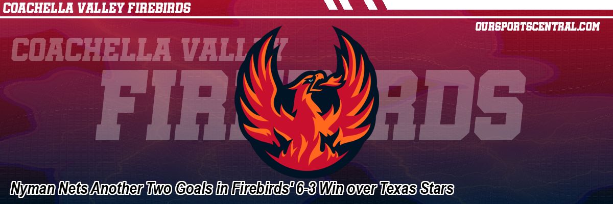 Nyman Nets Another Two Goals in Firebirds' 6-3 Win over Texas Stars