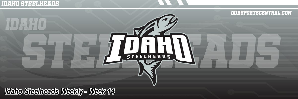 Idaho Steelheads Weekly - Week 14