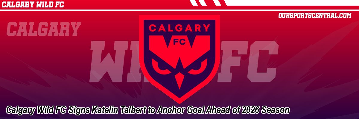 Calgary Wild FC Signs Katelin Talbert to Anchor Goal Ahead of 2026 Season