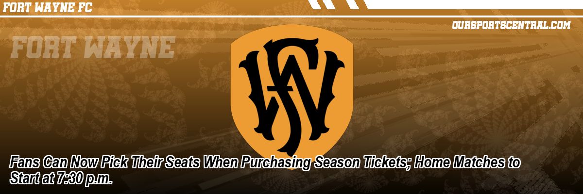 Fans Can Now Pick Their Seats When Purchasing Season Tickets; Home Matches to Start at 7:30 p.m.