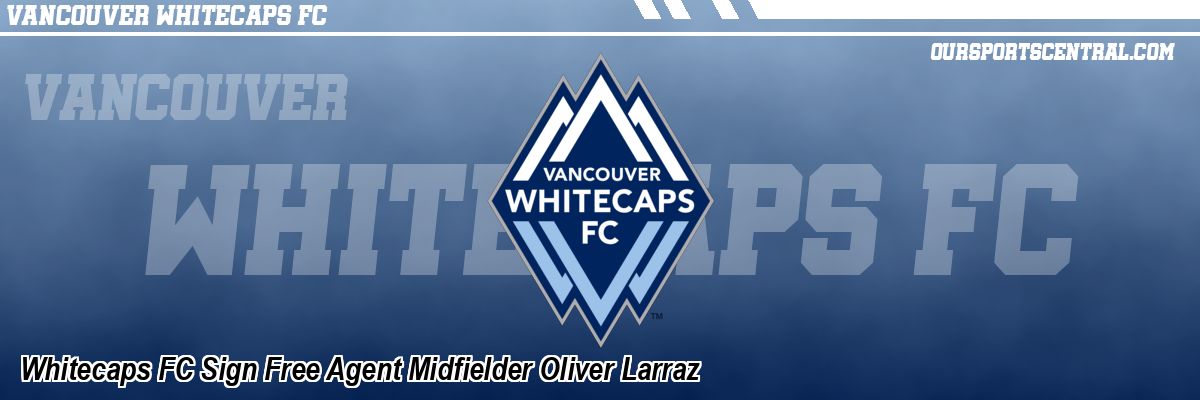 Whitecaps FC Sign Free Agent Midfielder Oliver Larraz