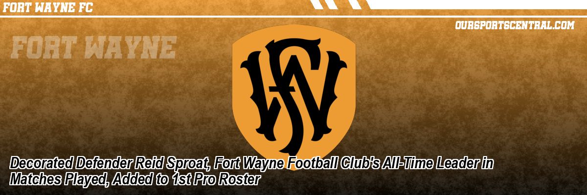 Decorated Defender Reid Sproat, Fort Wayne Football Club's All-Time Leader in Matches Played, Added to 1st Pro Roster