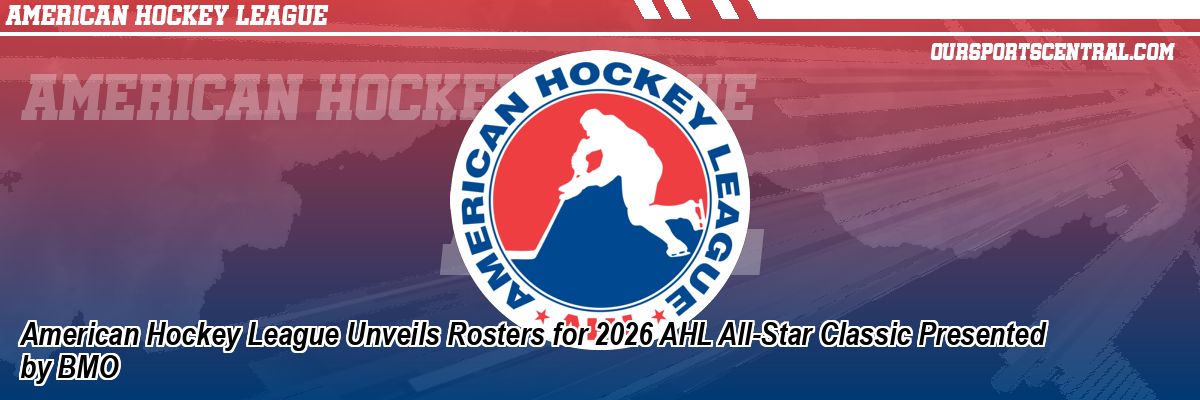 American Hockey League Unveils Rosters for 2026 AHL All-Star Classic Presented by BMO