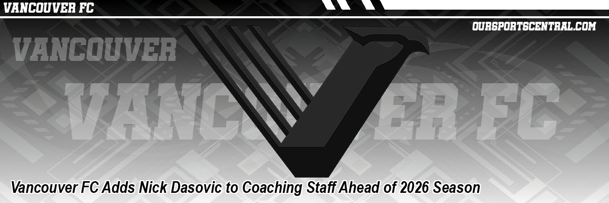 Vancouver FC Adds Nick Dasovic to Coaching Staff Ahead of 2026 Season