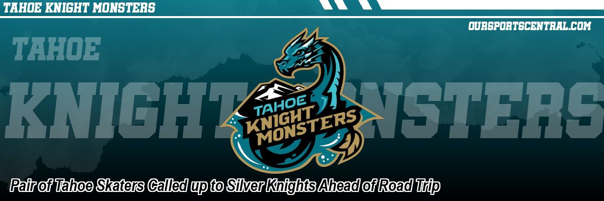 Pair of Tahoe Skaters Called up to Silver Knights Ahead of Road Trip