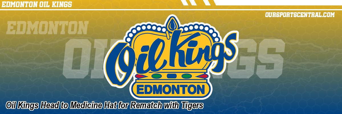 Oil Kings Head to Medicine Hat for Rematch with Tigers