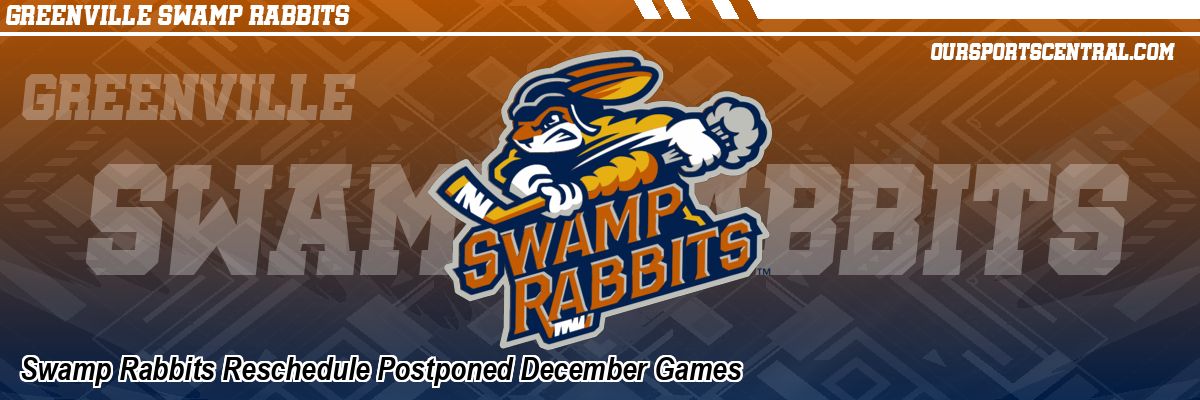 Swamp Rabbits Reschedule Postponed December Games