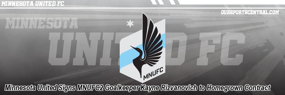 Minnesota United Signs MNUFC2 Goalkeeper Kayne Rizvanovich to Homegrown Contract