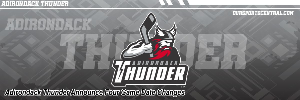 Adirondack Thunder Announce Four Game Date Changes