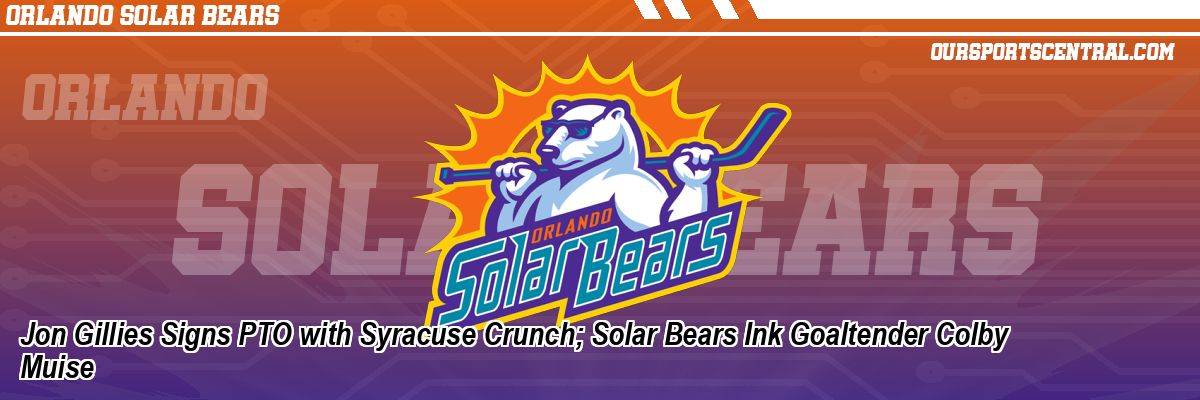 Jon Gillies Signs PTO with Syracuse Crunch; Solar Bears Ink Goaltender Colby Muise